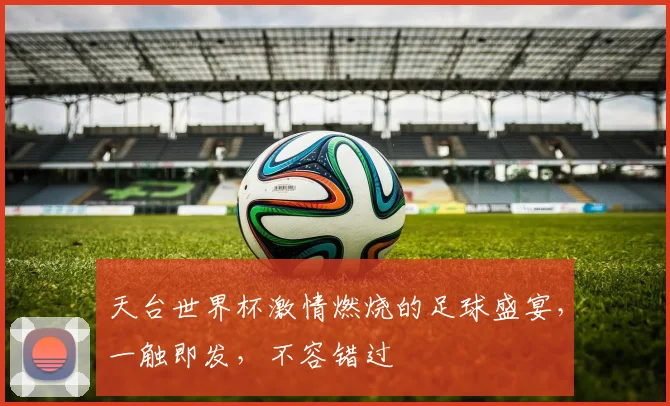 天台世界杯激情燃烧的足球盛宴，一触即发，不容错过