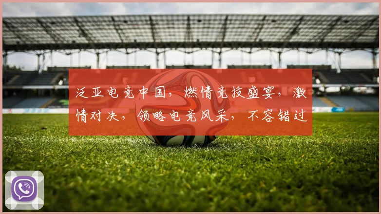 泛亚电竞中国，燃情竞技盛宴，激情对决，领略电竞风采，不容错过